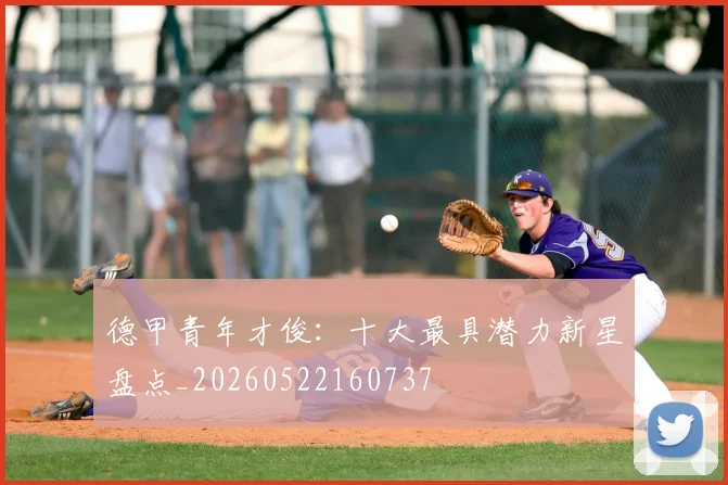 德甲青年才俊:十大最具潜力新星盘点_20260522160737