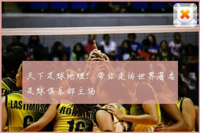 天下足球地理：带你走访世界著名足球俱乐部主场
