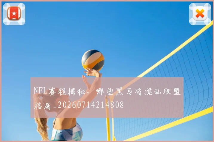 NFL赛程揭秘,哪些黑马将搅乱联盟格局_20260714214808