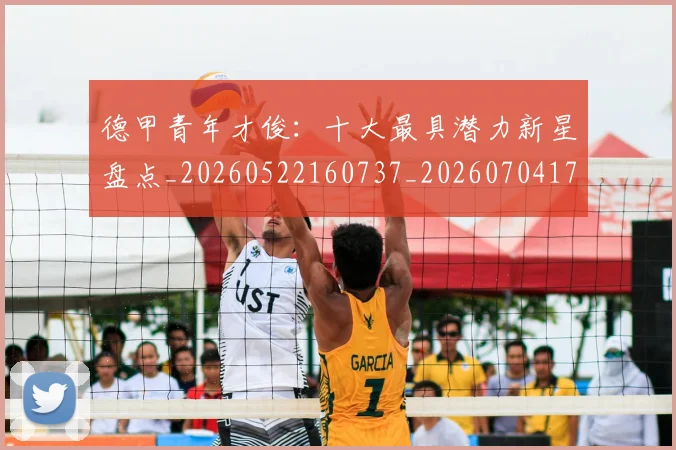 德甲青年才俊:十大最具潜力新星盘点_20260522160737_20260704173855_20260722163000