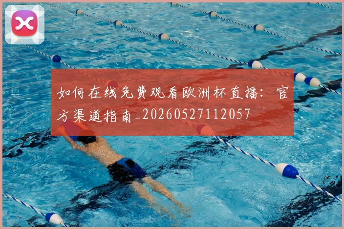 如何在线免费观看欧洲杯直播:官方渠道指南_20260527112057