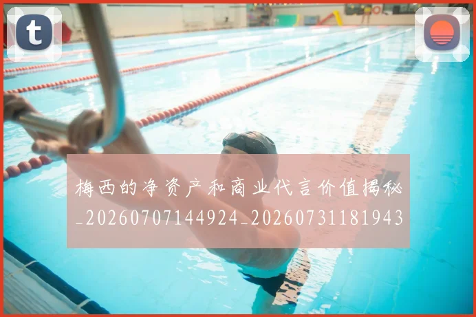 梅西的净资产和商业代言价值揭秘_20260707144924_20260731181943
