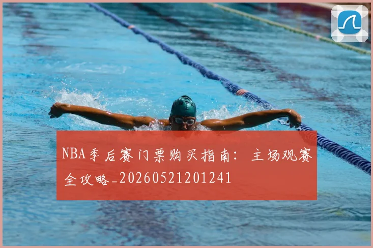 NBA季后赛门票购买指南:主场观赛全攻略_20260521201241