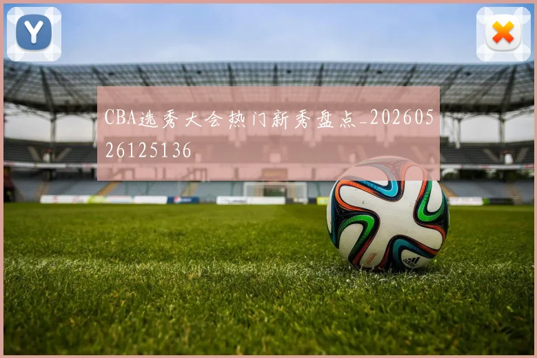 CBA选秀大会热门新秀盘点_20260526125136