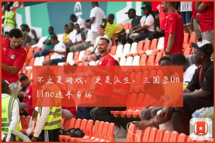 不止是游戏，更是人生，三国杀Online选手专访