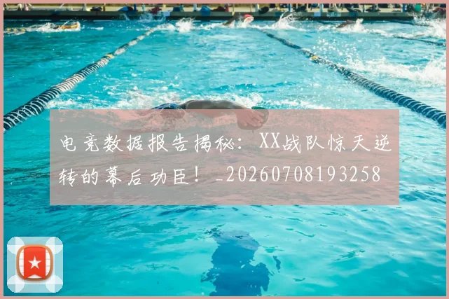 电竞数据报告揭秘:XX战队惊天逆转的幕后功臣!_20260708193258
