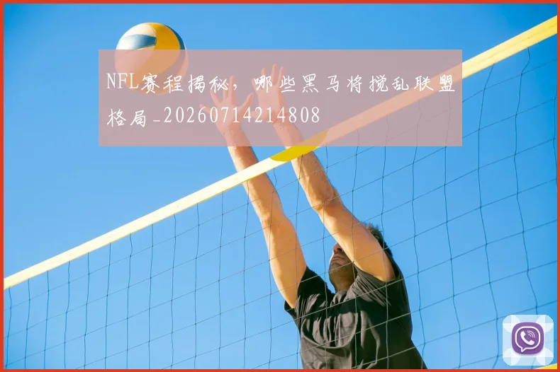 NFL赛程揭秘,哪些黑马将搅乱联盟格局_20260714214808