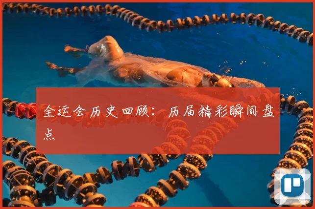 全运会历史回顾：历届精彩瞬间盘点