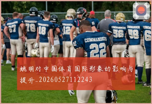 姚明对中国体育国际形象的影响与提升_20260527112243